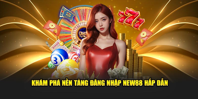 Khám phá nền tảng đăng nhập NEW88 hấp dẫn