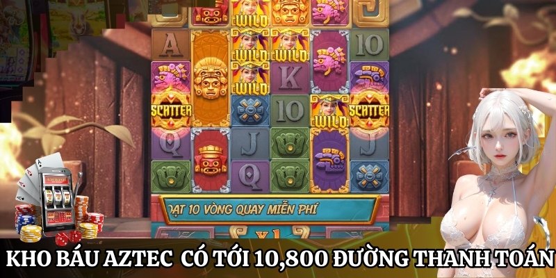 Game nổ hũ Kho Báu Aztec  có tới 10,800 đường thanh toán