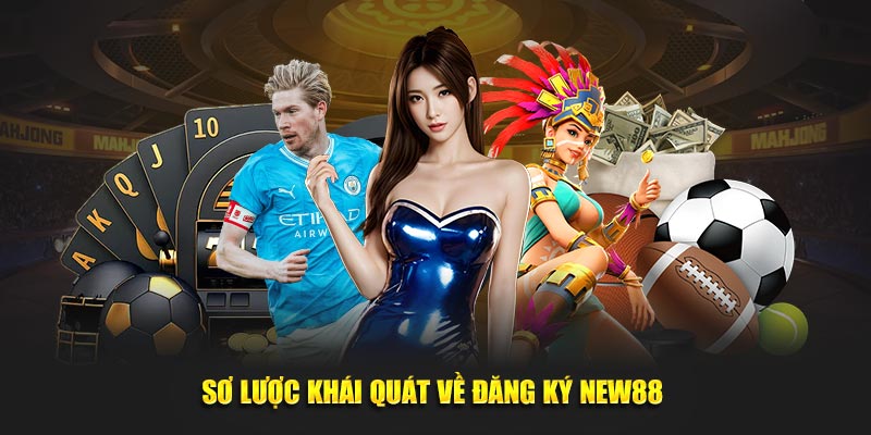 Sơ lược khái quát về đăng ký NEW88