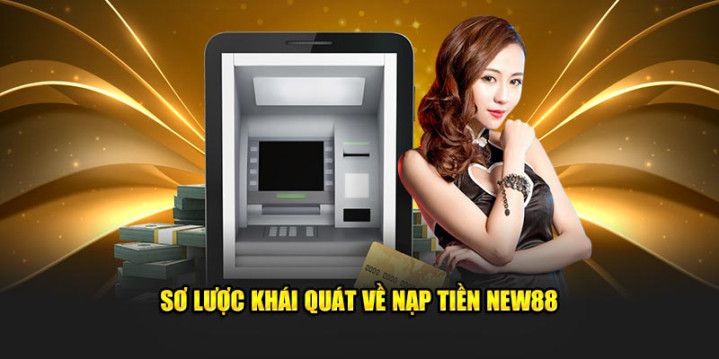 Sơ lược khái quát về nạp tiền NEW88