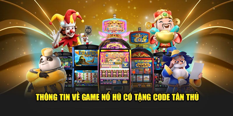 Thông tin về game nổ hũ có tặng code tân thủ