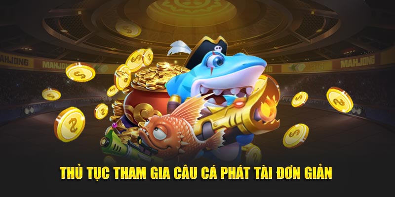 Thủ tục tham gia câu cá Phát Tài đơn giản